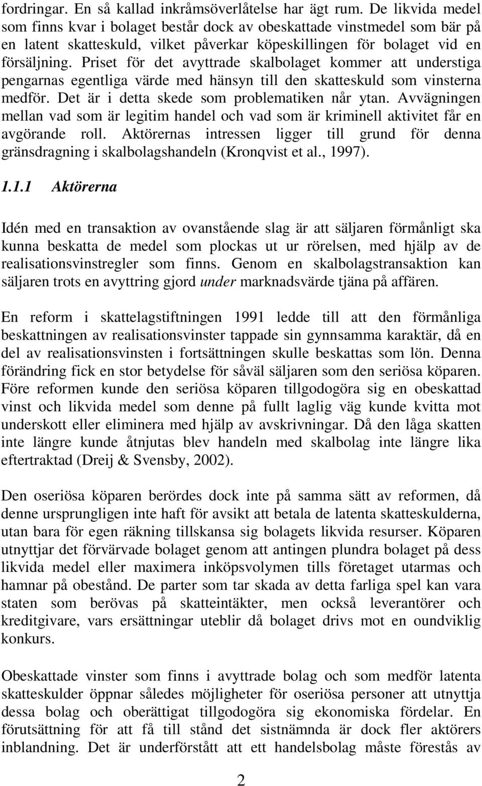 Priset för det avyttrade skalbolaget kommer att understiga pengarnas egentliga värde med hänsyn till den skatteskuld som vinsterna medför. Det är i detta skede som problematiken når ytan.