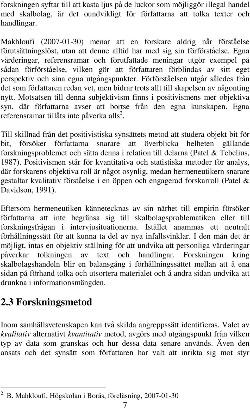 Egna värderingar, referensramar och förutfattade meningar utgör exempel på sådan förförståelse, vilken gör att författaren förblindas av sitt eget perspektiv och sina egna utgångspunkter.