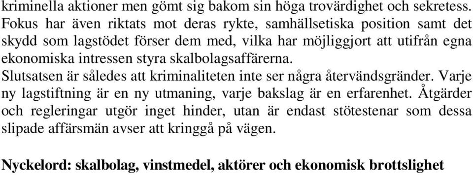 ekonomiska intressen styra skalbolagsaffärerna. Slutsatsen är således att kriminaliteten inte ser några återvändsgränder.