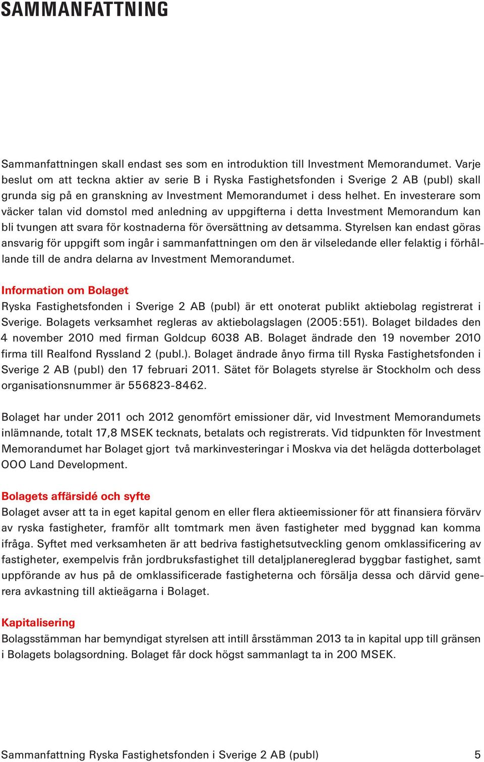 En investerare som väcker talan vid domstol med anledning av uppgifterna i detta Investment Memorandum kan bli tvungen att svara för kostnaderna för översättning av detsamma.