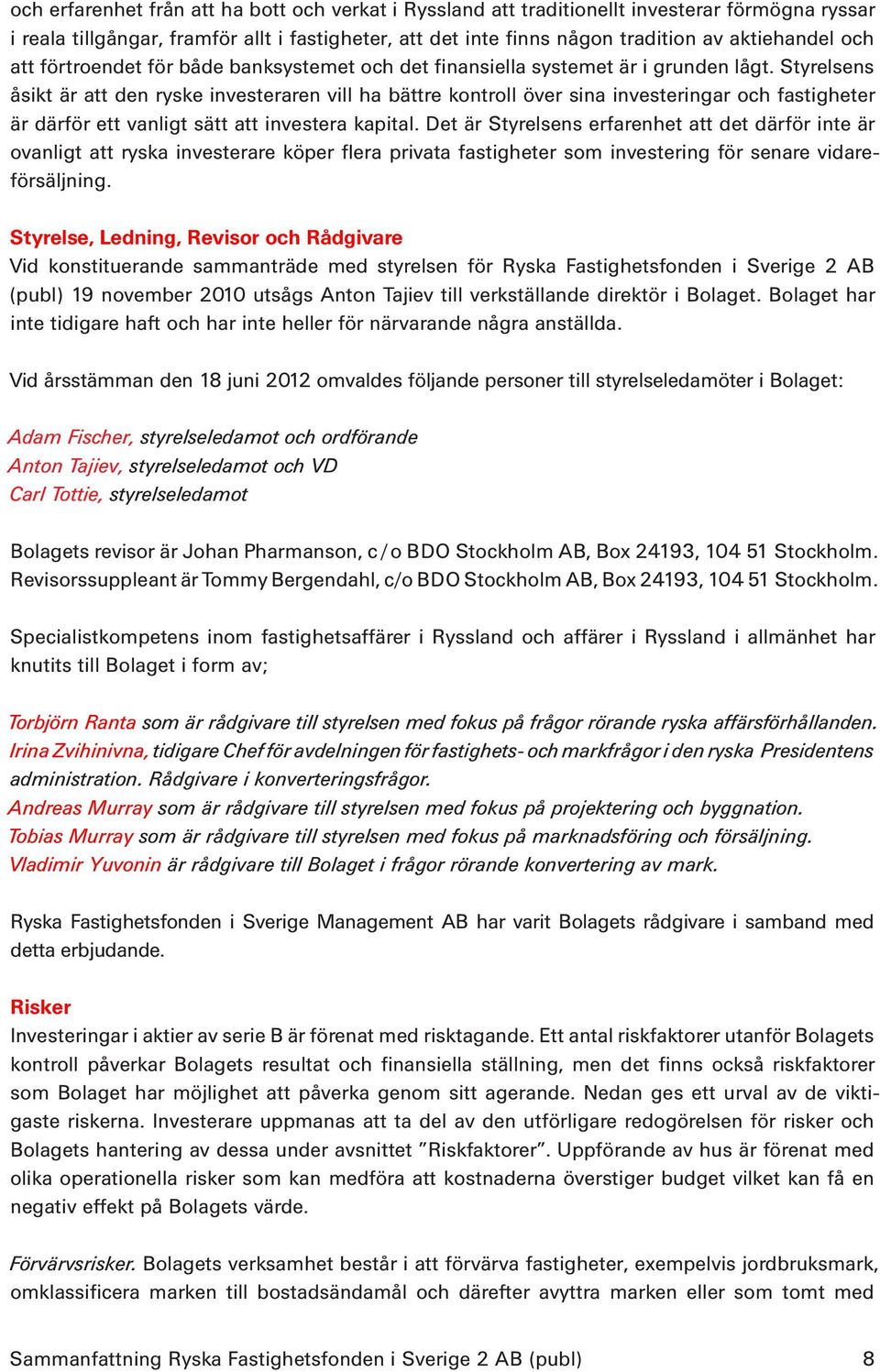 Styrelsens åsikt är att den ryske investeraren vill ha bättre kontroll över sina investeringar och fastigheter är därför ett vanligt sätt att investera kapital.