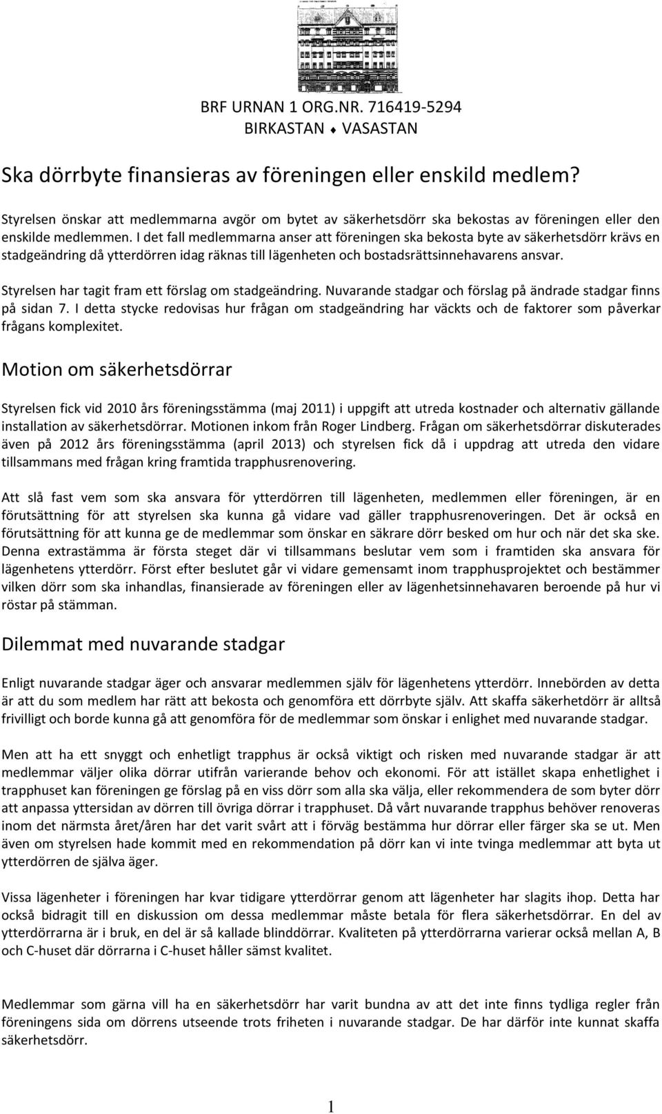 Styrelsen har tagit fram ett förslag om stadgeändring. Nuvarande stadgar och förslag på ändrade stadgar finns på sidan 7.