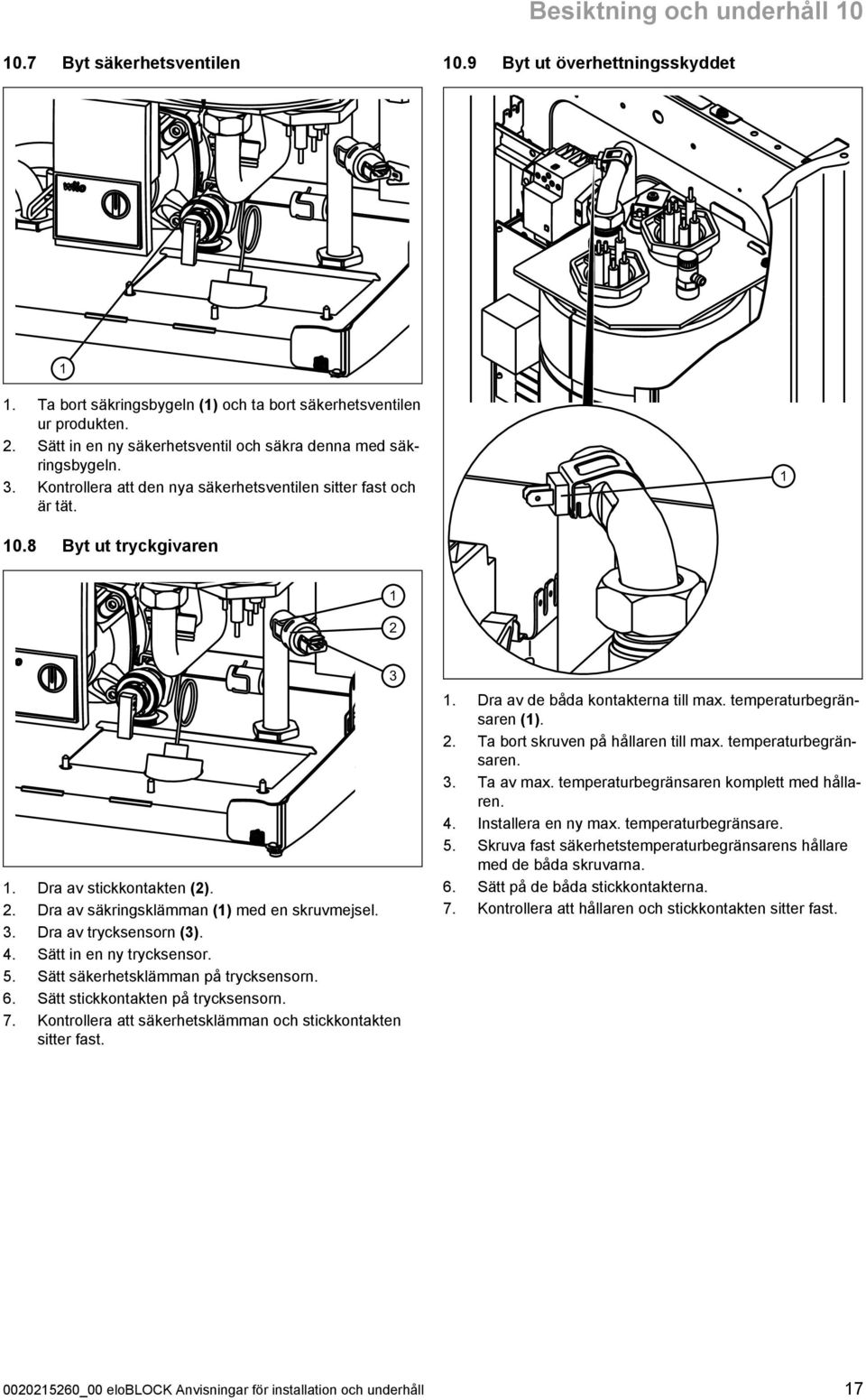 Dra av stickkontakten (2). 2. Dra av säkringsklämman () med en skruvmejsel. 3. Dra av trycksensorn (3). 4. Sätt in en ny trycksensor. 5. Sätt säkerhetsklämman på trycksensorn. 6.