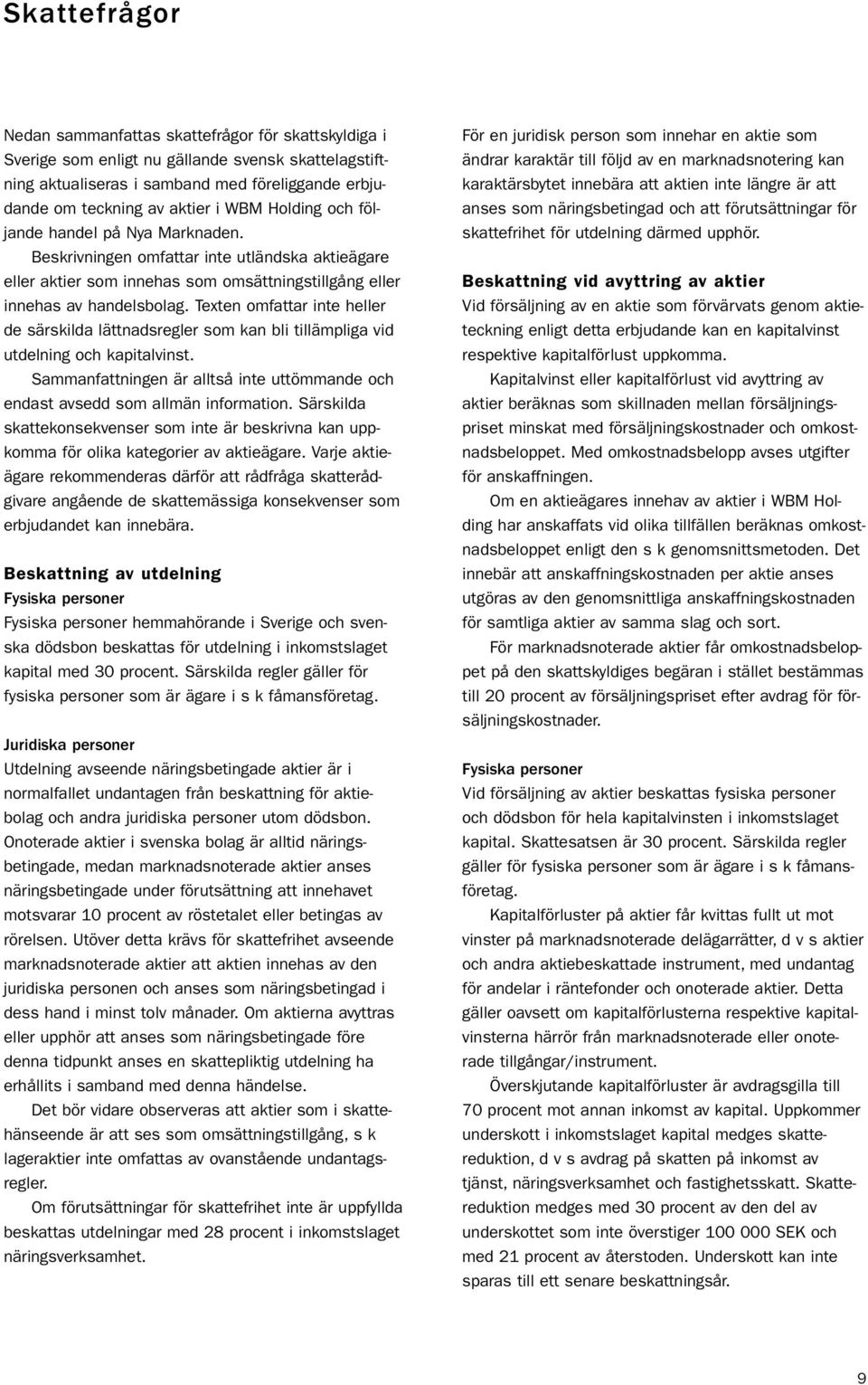 Texten omfattar inte heller de särskilda lättnadsregler som kan bli tillämpliga vid utdelning och kapitalvinst. Sammanfattningen är alltså inte uttömmande och endast avsedd som allmän information.