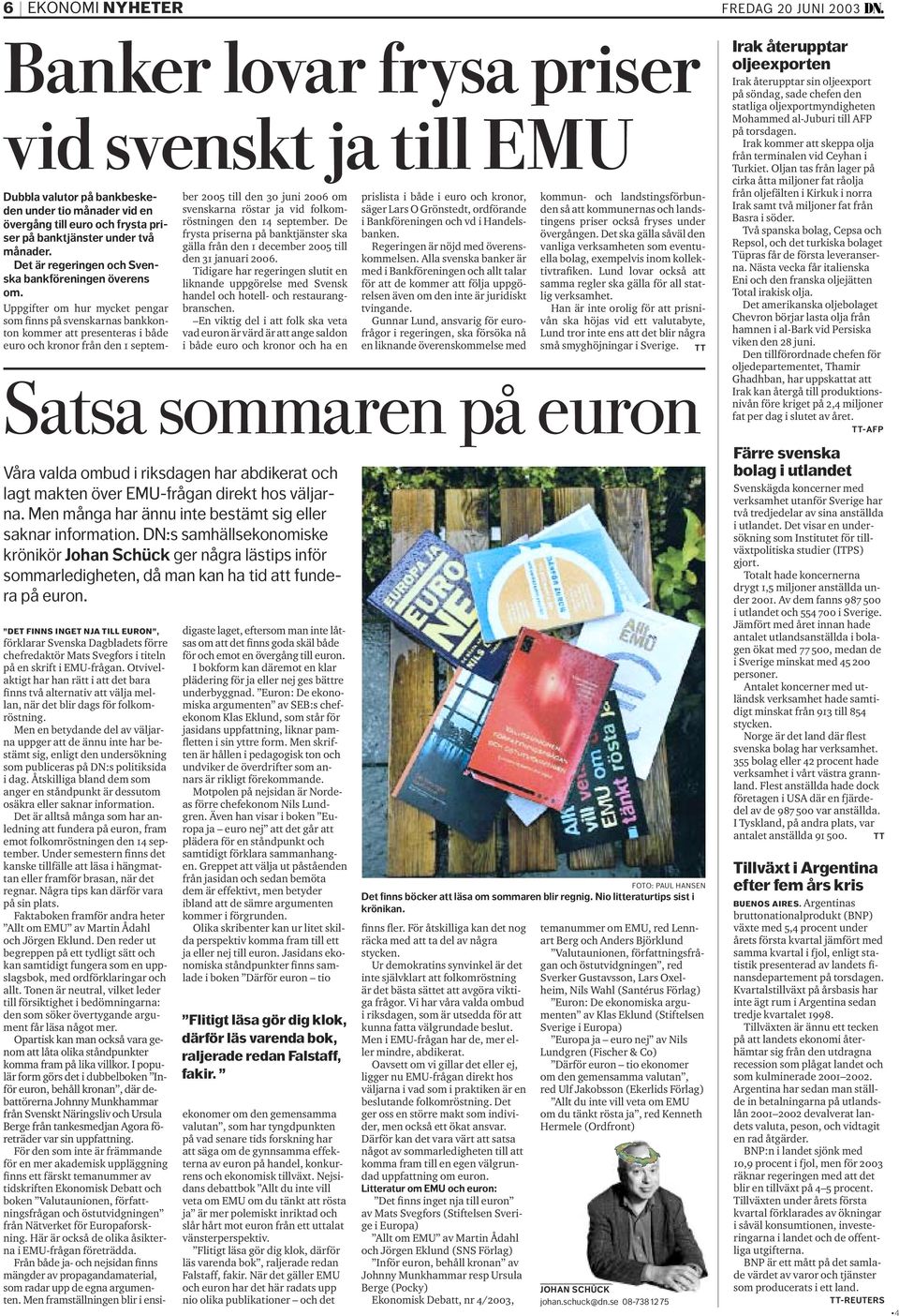 Uppgifter om hur mycket pengar som finns på svenskarnas bankkonton kommer att presenteras i både euro och kronor från den 1 september 2005 till den 30 juni 2006 om svenskarna röstar ja vid