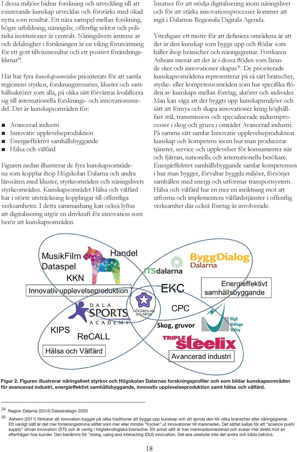 Näringslivets intresse av och delaktighet i forskningen är en viktig förutsättning för ett gott tillväxtresultat och ett positivt förändringsklimat 34.