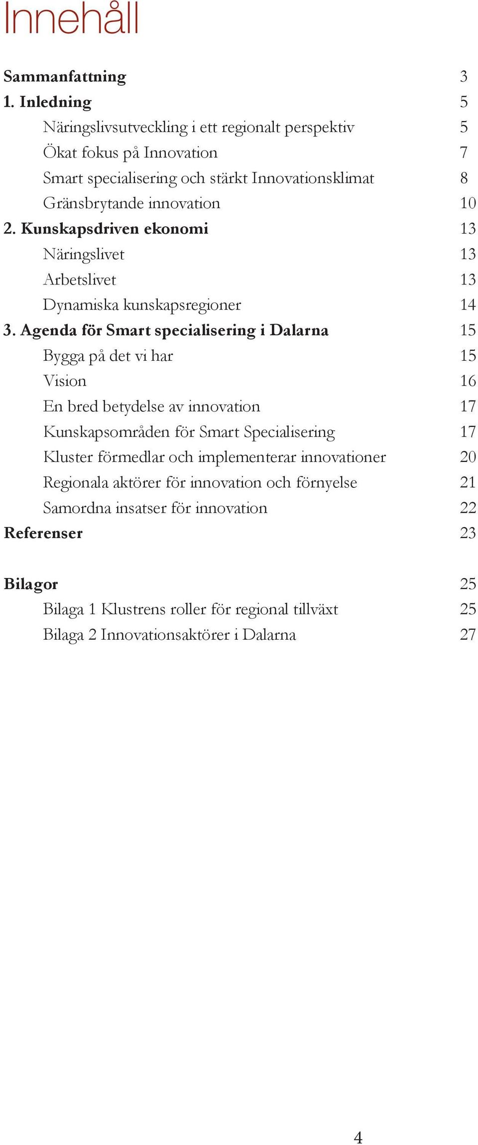 Kunskapsdriven ekonomi 13 Näringslivet 13 Arbetslivet 13 Dynamiska kunskapsregioner 14 3.