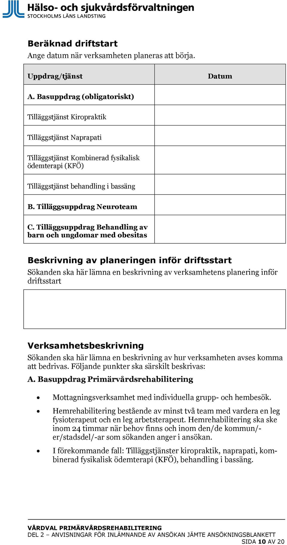 Tilläggsuppdrag Behandling av barn och ungdomar med obesitas Beskrivning av planeringen inför driftsstart Sökanden ska här lämna en beskrivning av verksamhetens planering inför driftsstart