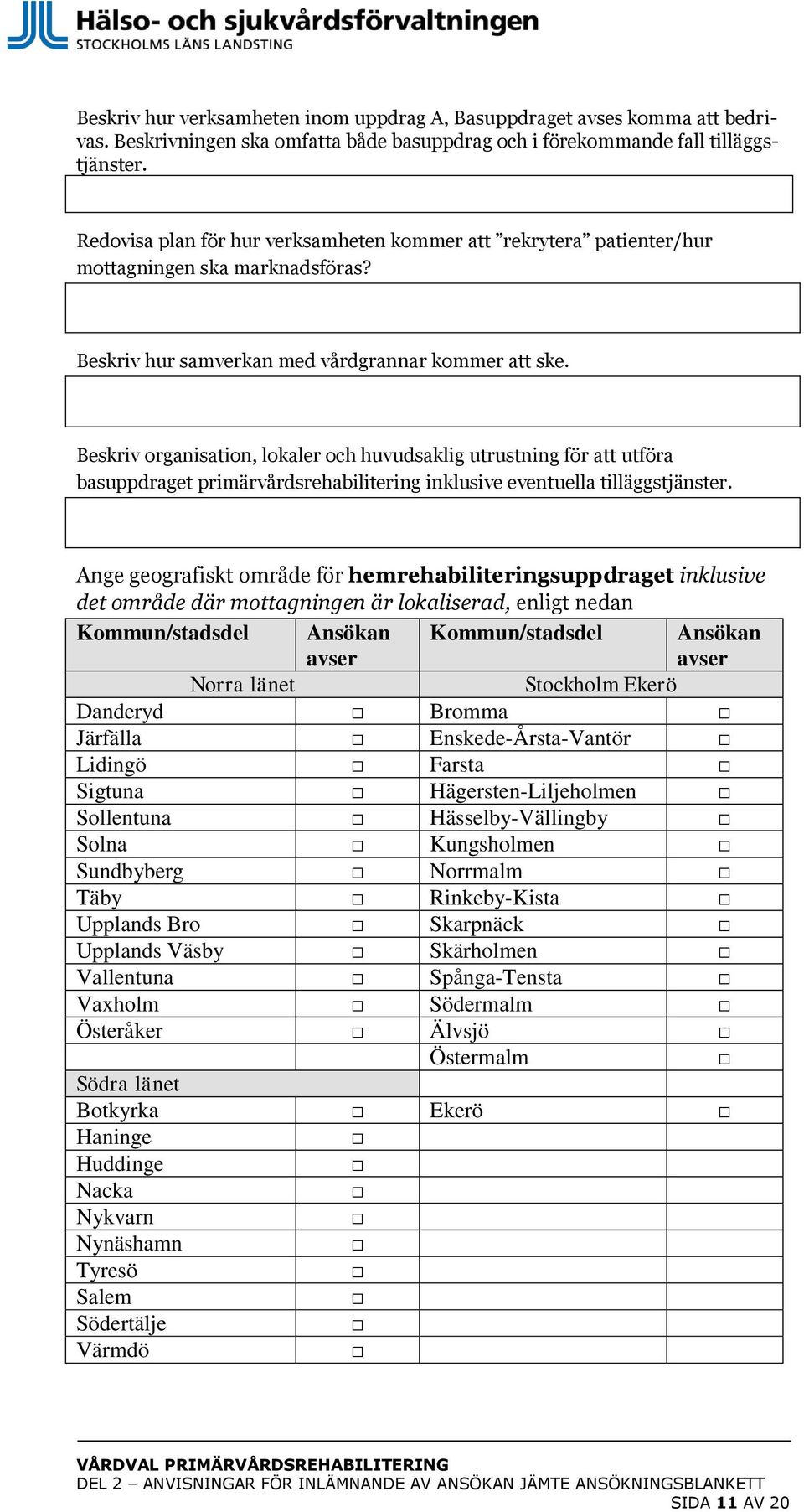 Beskriv organisation, lokaler och huvudsaklig utrustning för att utföra basuppdraget primärvårdsrehabilitering inklusive eventuella tilläggstjänster.