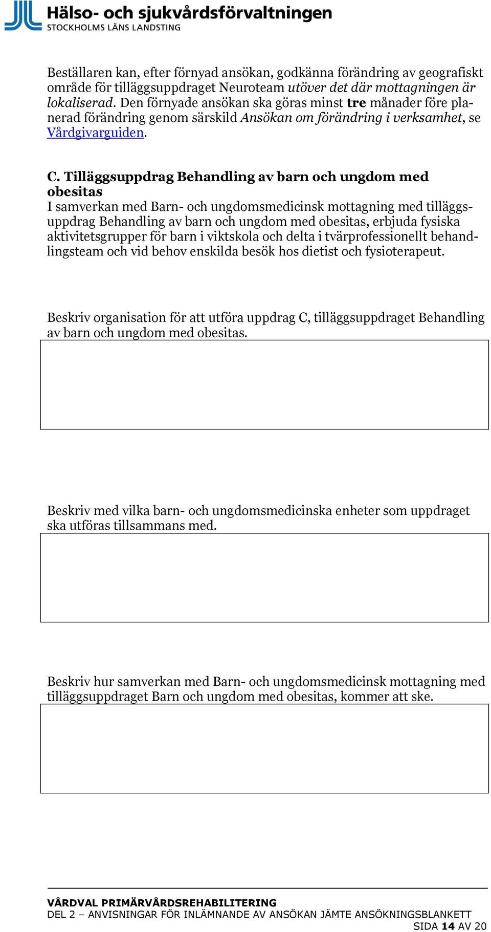 Tilläggsuppdrag Behandling av barn och ungdom med obesitas I samverkan med Barn- och ungdomsmedicinsk mottagning med tilläggsuppdrag Behandling av barn och ungdom med obesitas, erbjuda fysiska