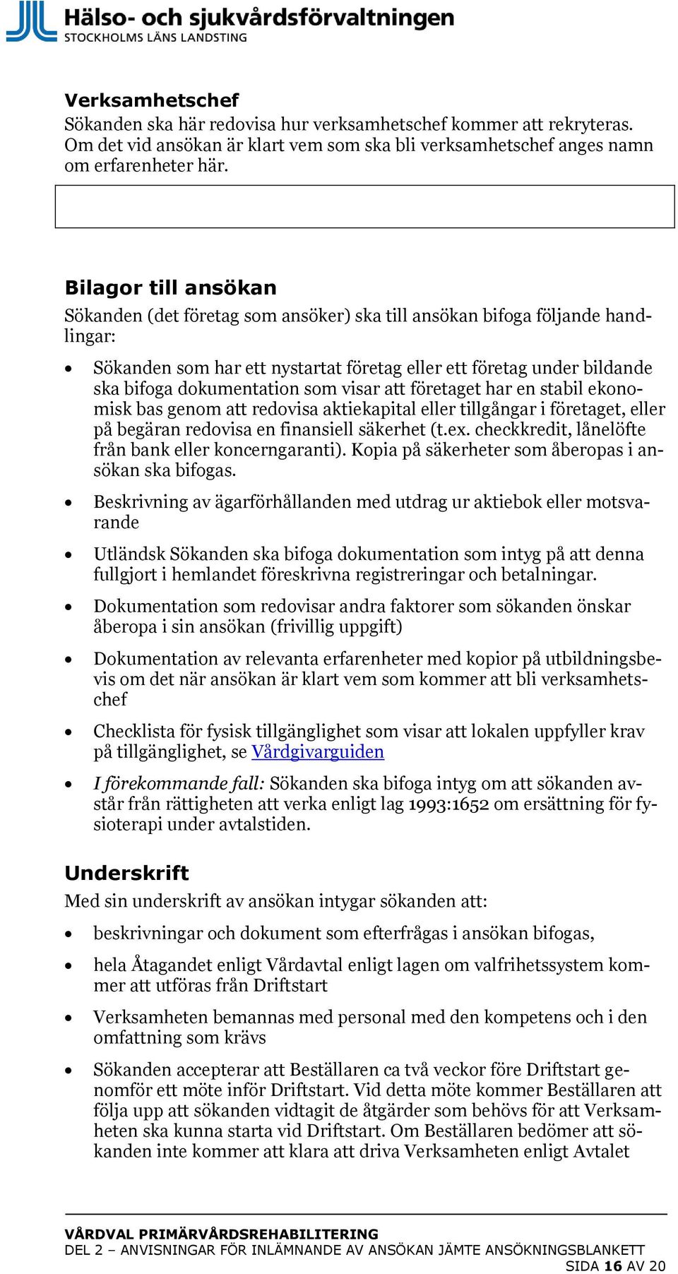 som visar att företaget har en stabil ekonomisk bas genom att redovisa aktiekapital eller tillgångar i företaget, eller på begäran redovisa en finansiell säkerhet (t.ex.