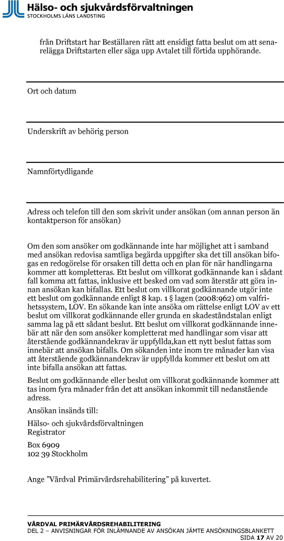 inte har möjlighet att i samband med ansökan redovisa samtliga begärda uppgifter ska det till ansökan bifogas en redogörelse för orsaken till detta och en plan för när handlingarna kommer att