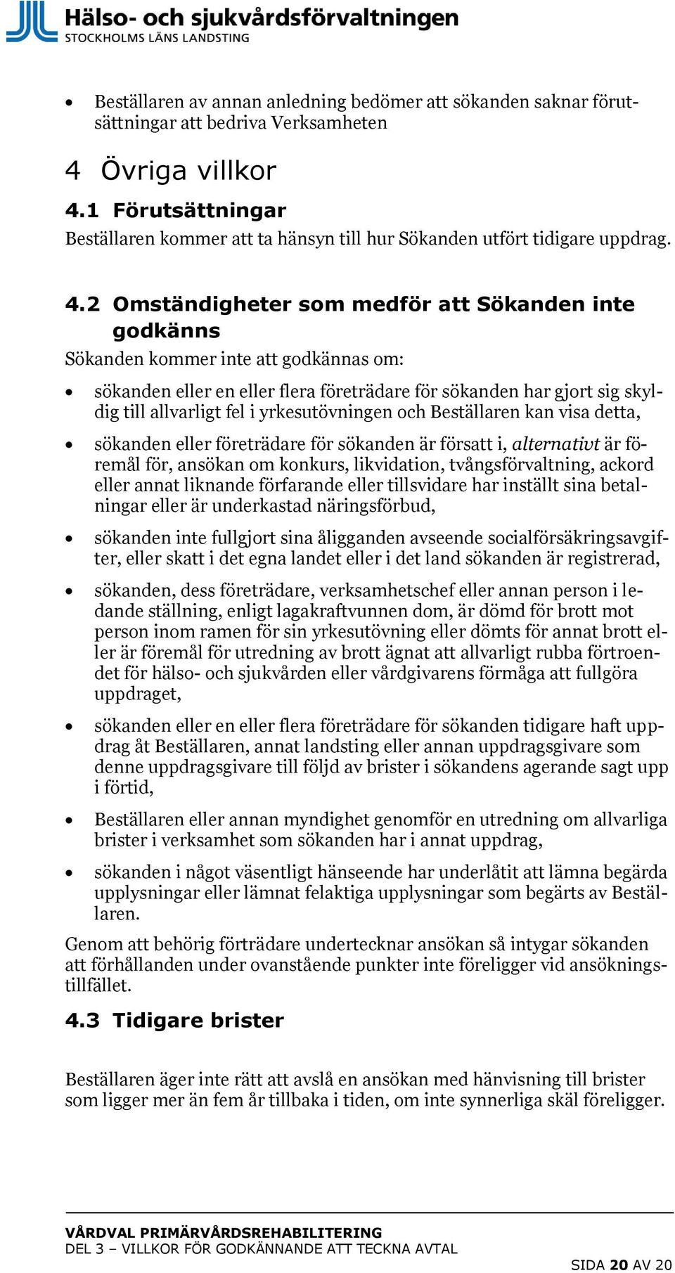 2 Omständigheter som medför att Sökanden inte godkänns Sökanden kommer inte att godkännas om: sökanden eller en eller flera företrädare för sökanden har gjort sig skyldig till allvarligt fel i