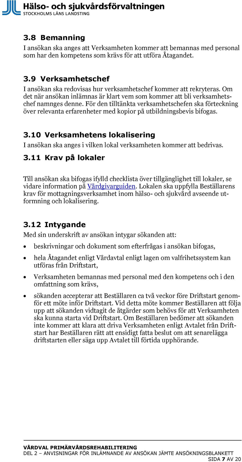 För den tilltänkta verksamhetschefen ska förteckning över relevanta erfarenheter med kopior på utbildningsbevis bifogas. 3.