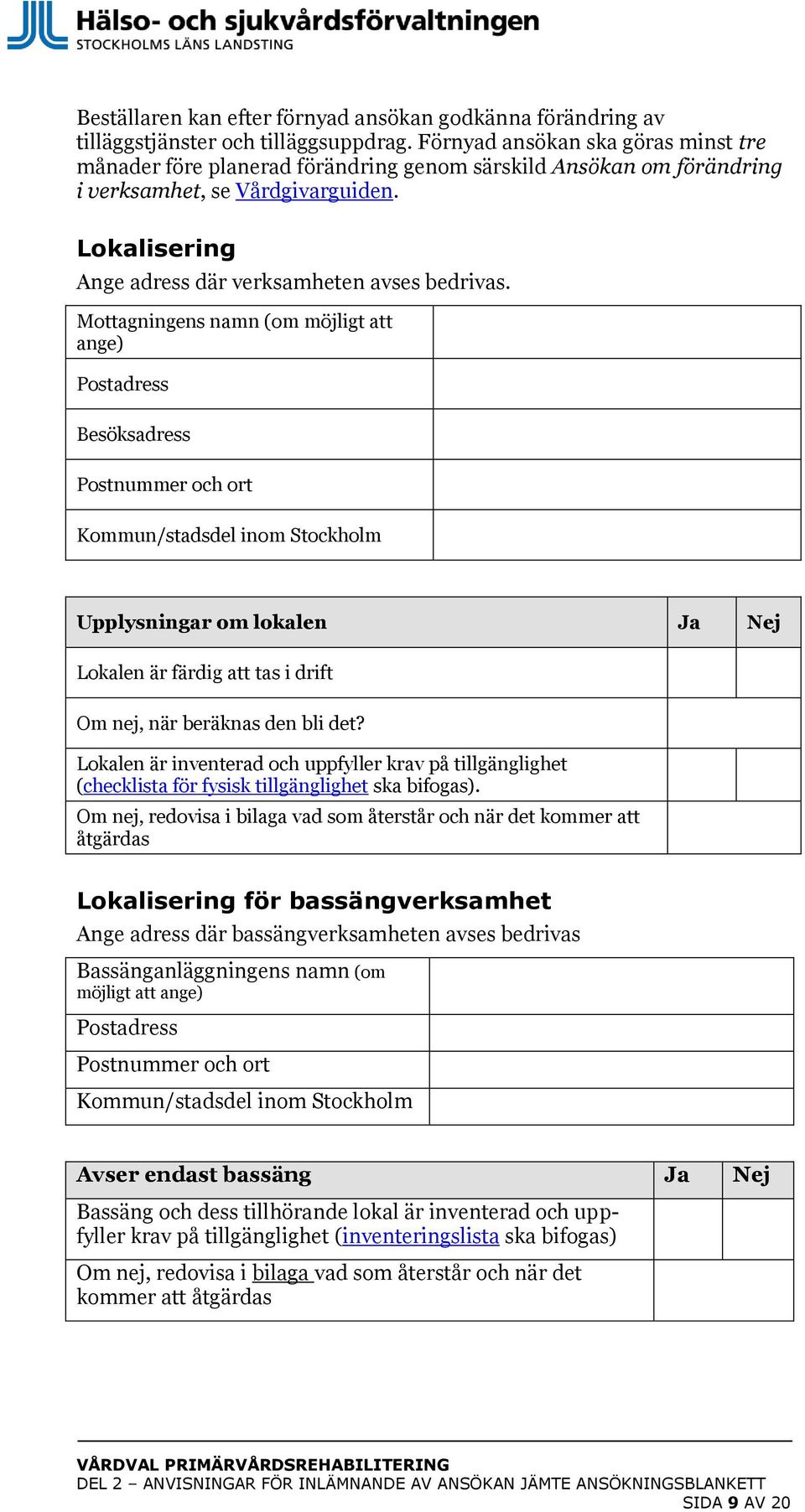 Mottagningens namn (om möjligt att ange) Postadress Besöksadress Postnummer och ort Kommun/stadsdel inom Stockholm Upplysningar om lokalen Ja Nej Lokalen är färdig att tas i drift Om nej, när