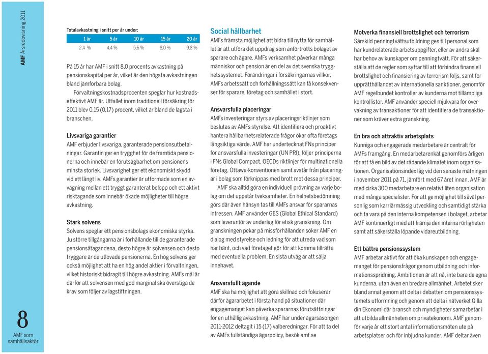 Utfallet inom traditionell försäkring för 2011 blev 0,15 (0,17) procent, vilket är bland de lägsta i branschen. Livsvariga garantier AMF erbjuder livsvariga, garanterade pensionsutbetalningar.