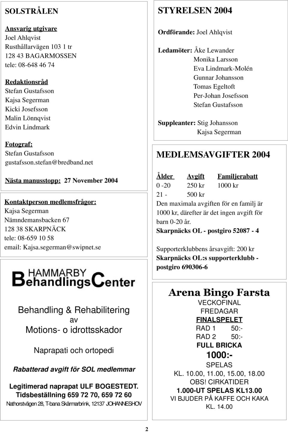 net Nästa manusstopp: 27 November 2004 Kontaktperson medlemsfrågor: Kajsa Segerman Nämndemansbacken 67 128 38 SKARPNÄCK tele: 08-659 10 58 email: Kajsa.segerman@swipnet.