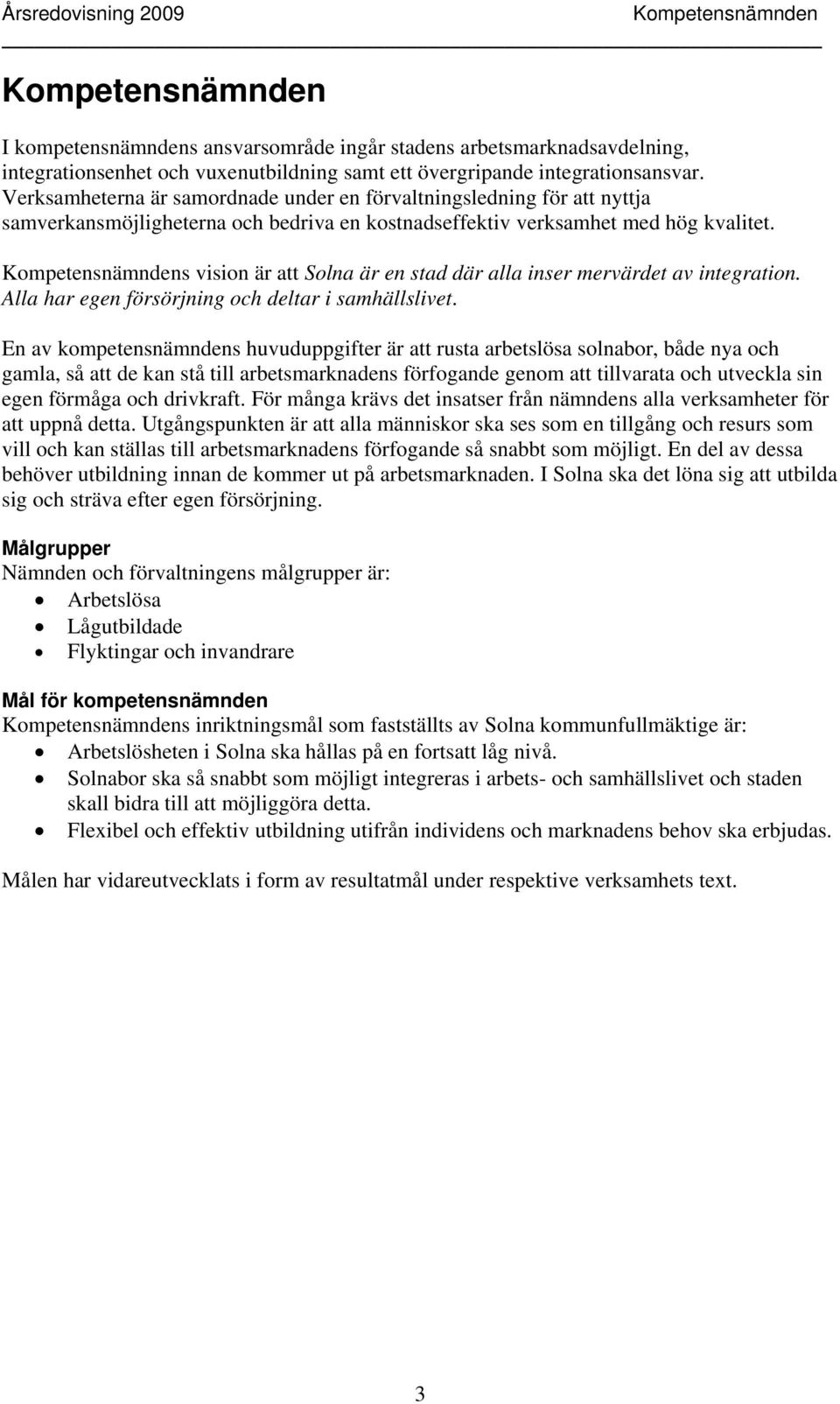 s vision är att Solna är en stad där alla inser mervärdet av integration. Alla har egen försörjning och deltar i samhällslivet.