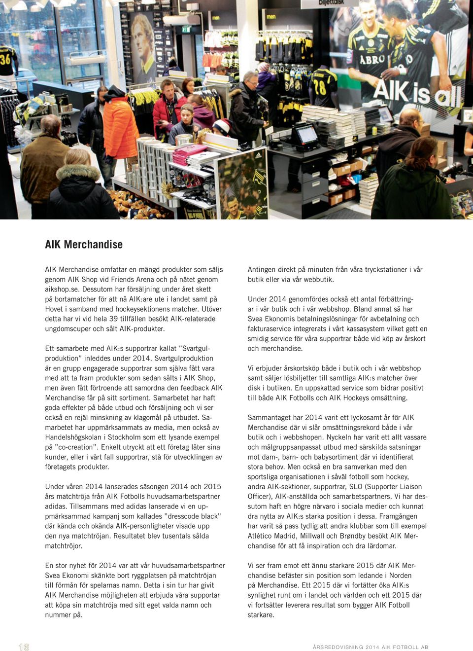 Svartgulproduktion är en grupp engagerade supportrar som själva fått vara med att ta fram produkter som sedan sålts i AIK Shop, men även fått förtroende att samordna den feedback AIK Merchandise får