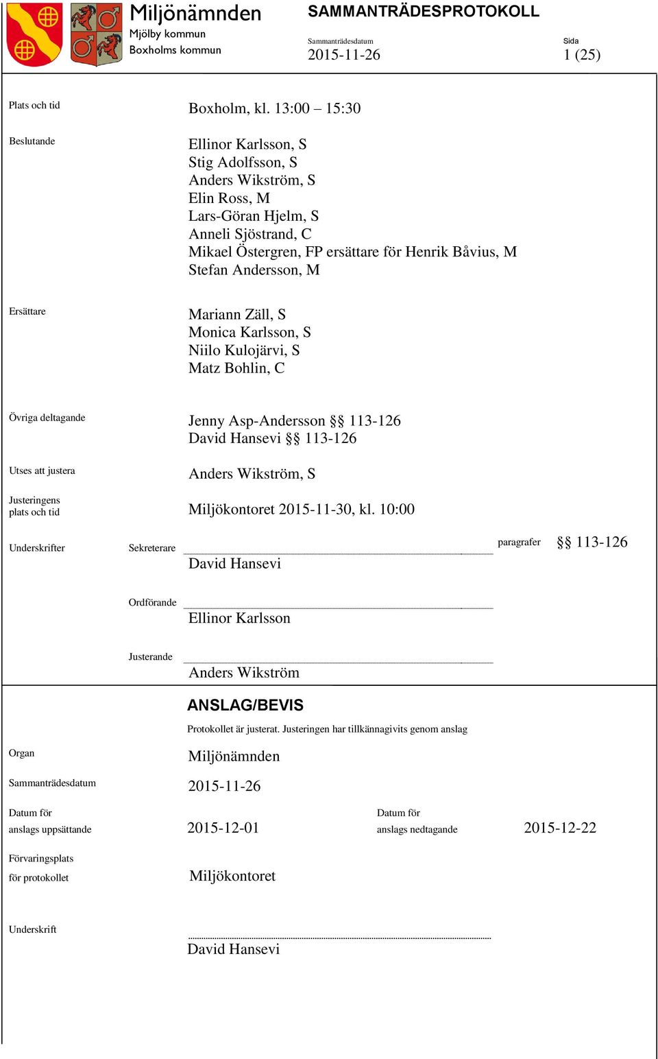 Stefan Andersson, M Ersättare Mariann Zäll, S Monica Karlsson, S Niilo Kulojärvi, S Matz Bohlin, C Övriga deltagande Jenny Asp-Andersson 113-126 David Hansevi 113-126 Utses att justera Anders