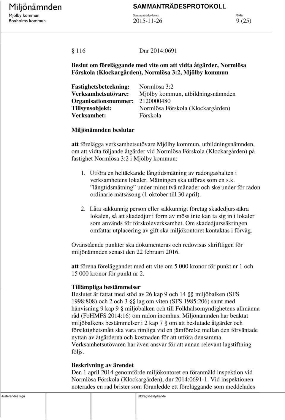 om att vidta följande åtgärder vid Normlösa Förskola (Klockargården) på fastighet Normlösa 3:2 i : 1. Utföra en heltäckande långtidsmätning av radongashalten i verksamhetens lokaler.