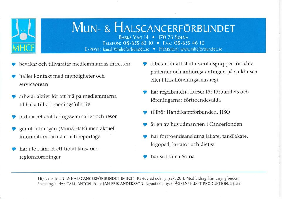 ? t arbetar för att starta samtalsgrupper för både patienter och anhöriga antingen på sjukhusen eller i lokalföreningarnas regi har regelbundna kurser för förbundets och föreningarnas förtroendevalda