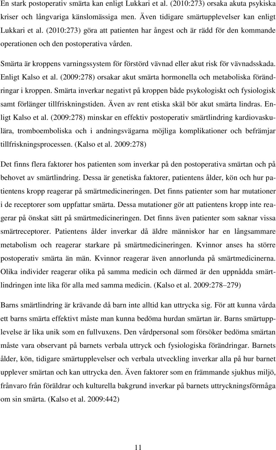 Enligt Kalso et al. (2009:278) orsakar akut smärta hormonella och metaboliska förändringar i kroppen.