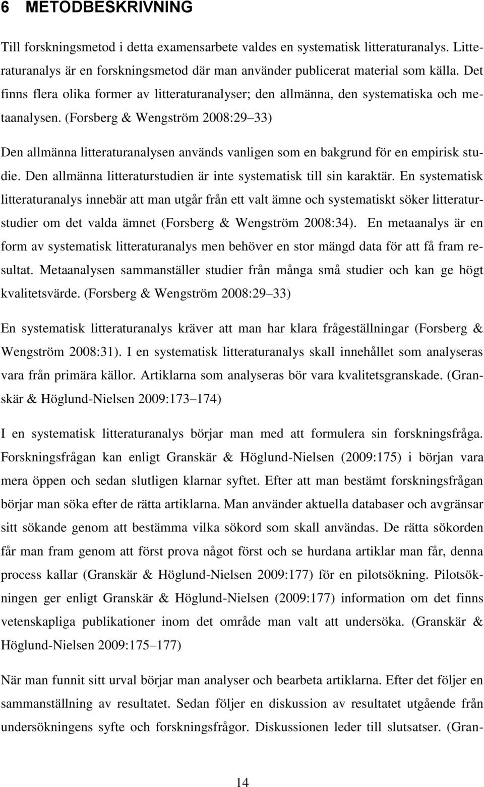 (Forsberg & Wengström 2008:29 33) Den allmänna litteraturanalysen används vanligen som en bakgrund för en empirisk studie. Den allmänna litteraturstudien är inte systematisk till sin karaktär.