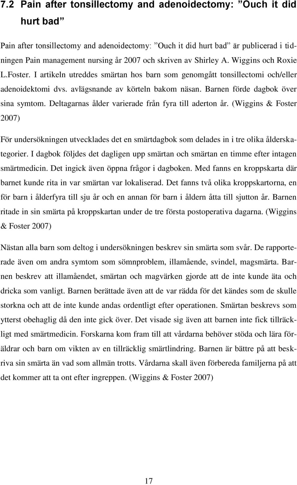 Barnen förde dagbok över sina symtom. Deltagarnas ålder varierade från fyra till aderton år.