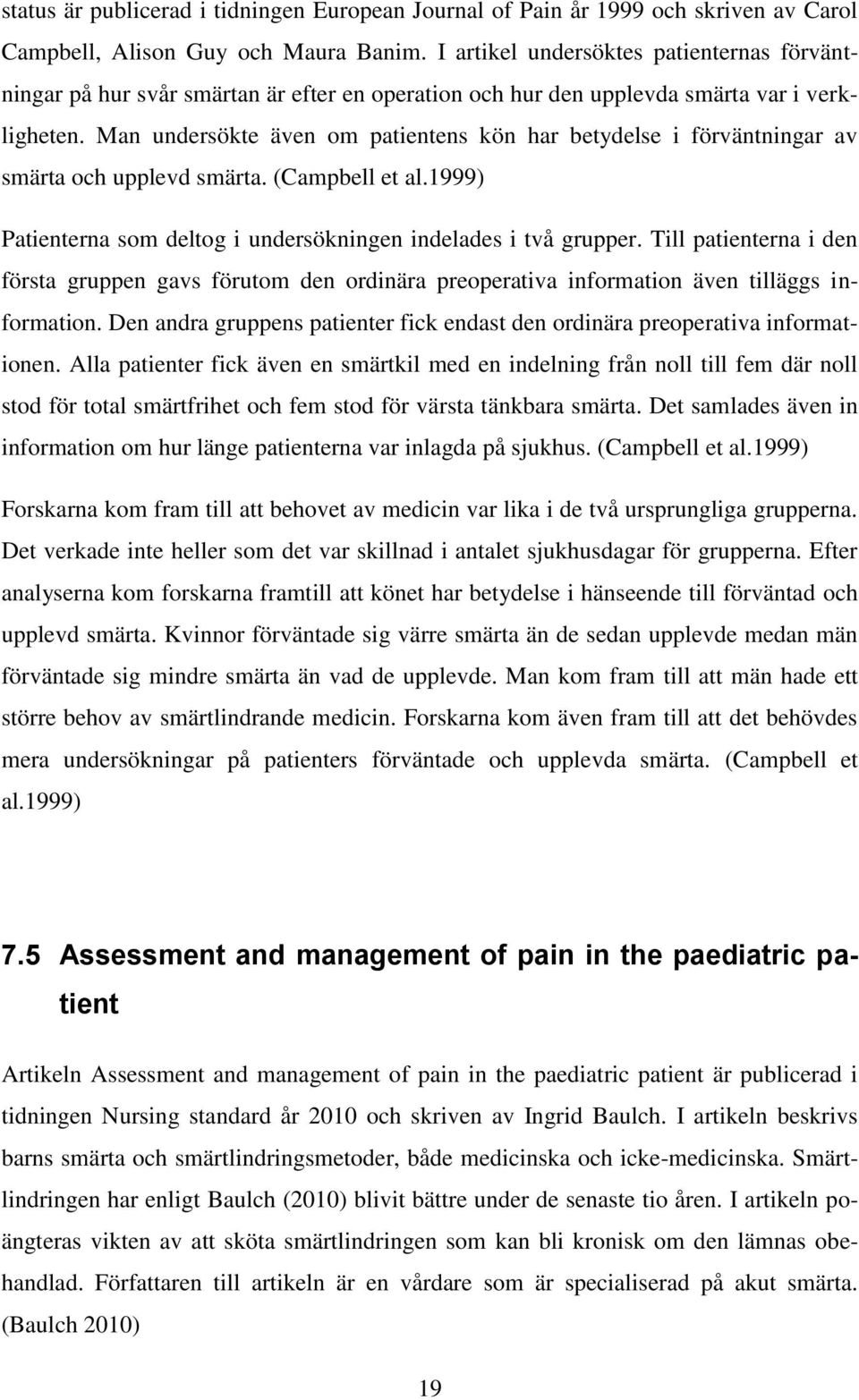 Man undersökte även om patientens kön har betydelse i förväntningar av smärta och upplevd smärta. (Campbell et al.1999) Patienterna som deltog i undersökningen indelades i två grupper.