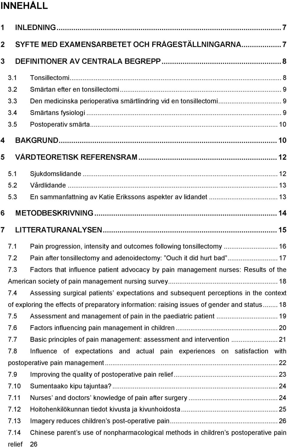 .. 12 5.2 Vårdlidande... 13 5.3 En sammanfattning av Katie Erikssons aspekter av lidandet... 13 6 METODBESKRIVNING... 14 7 LITTERATURANALYSEN... 15 7.