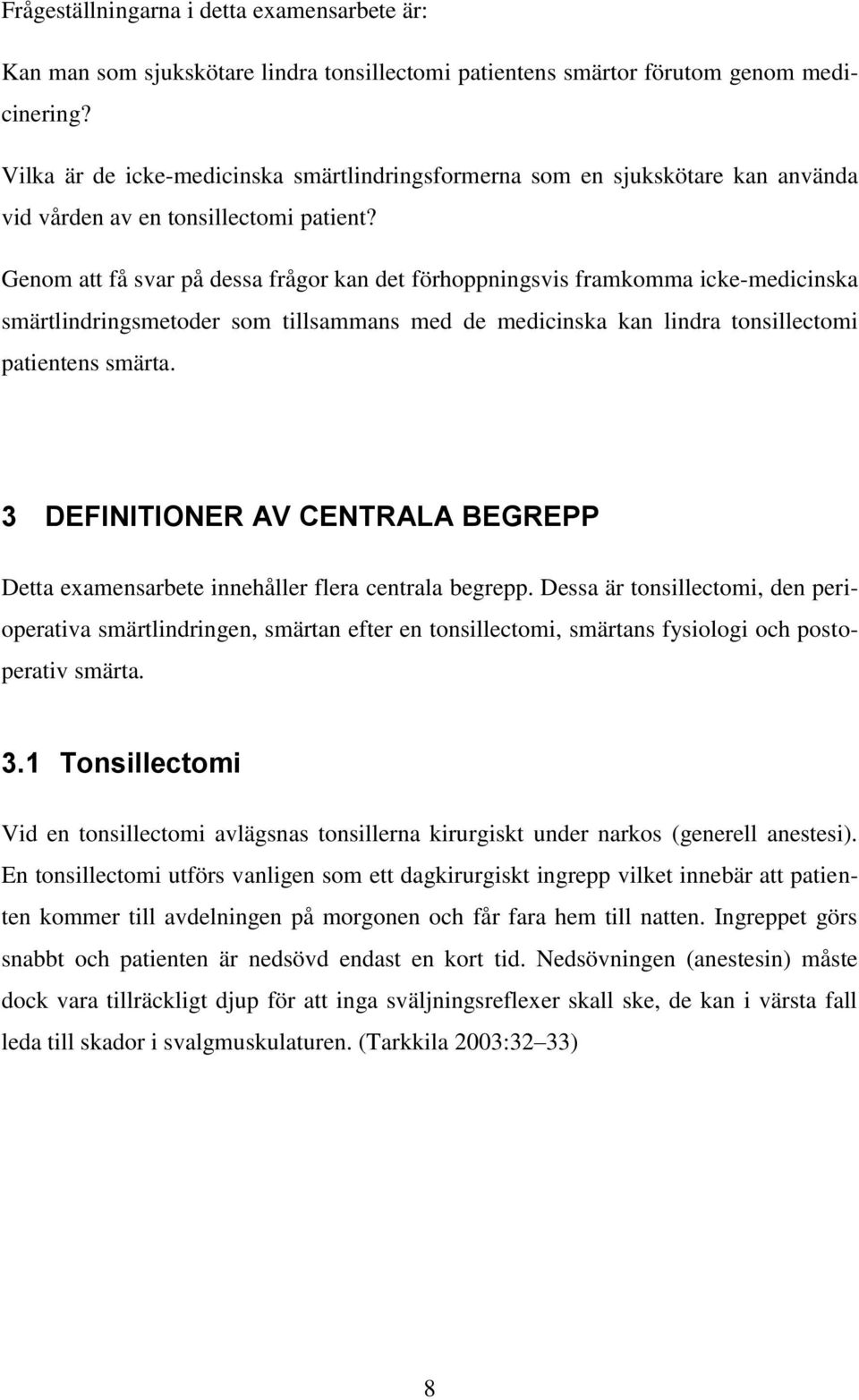 Genom att få svar på dessa frågor kan det förhoppningsvis framkomma icke-medicinska smärtlindringsmetoder som tillsammans med de medicinska kan lindra tonsillectomi patientens smärta.