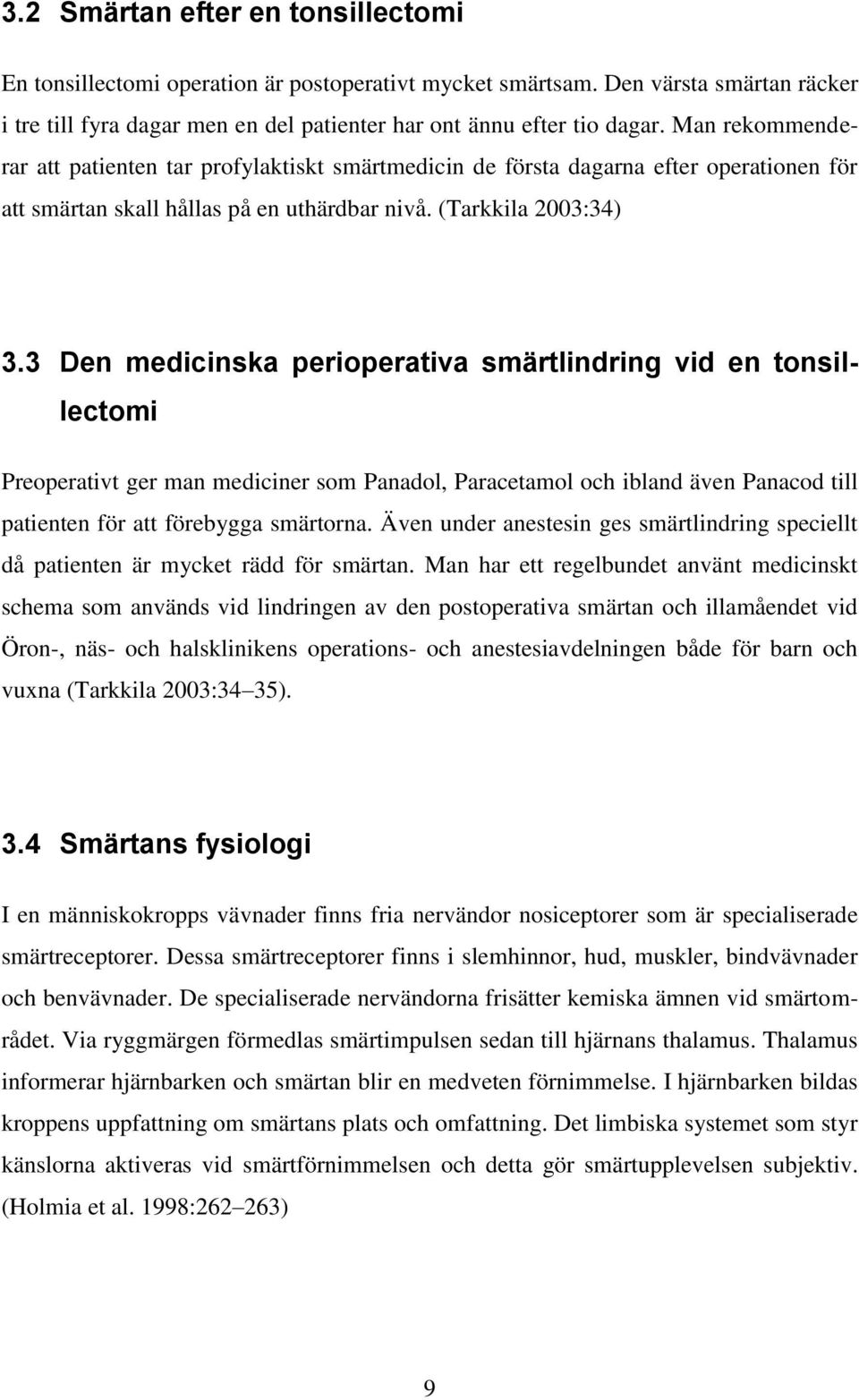 3 Den medicinska perioperativa smärtlindring vid en tonsillectomi Preoperativt ger man mediciner som Panadol, Paracetamol och ibland även Panacod till patienten för att förebygga smärtorna.