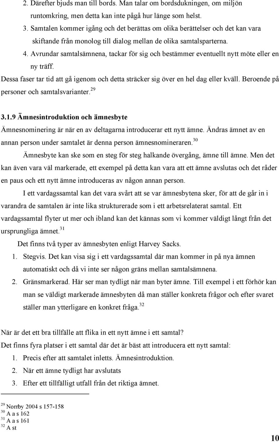 Avrundar samtalsämnena, tackar för sig och bestämmer eventuellt nytt möte eller en ny träff. Dessa faser tar tid att gå igenom och detta sträcker sig över en hel dag eller kväll.