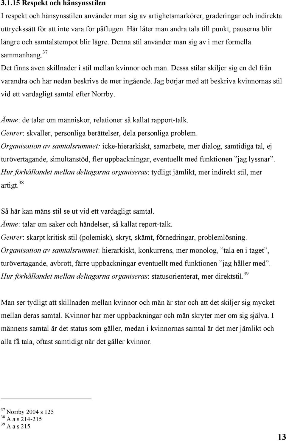 37 Det finns även skillnader i stil mellan kvinnor och män. Dessa stilar skiljer sig en del från varandra och här nedan beskrivs de mer ingående.