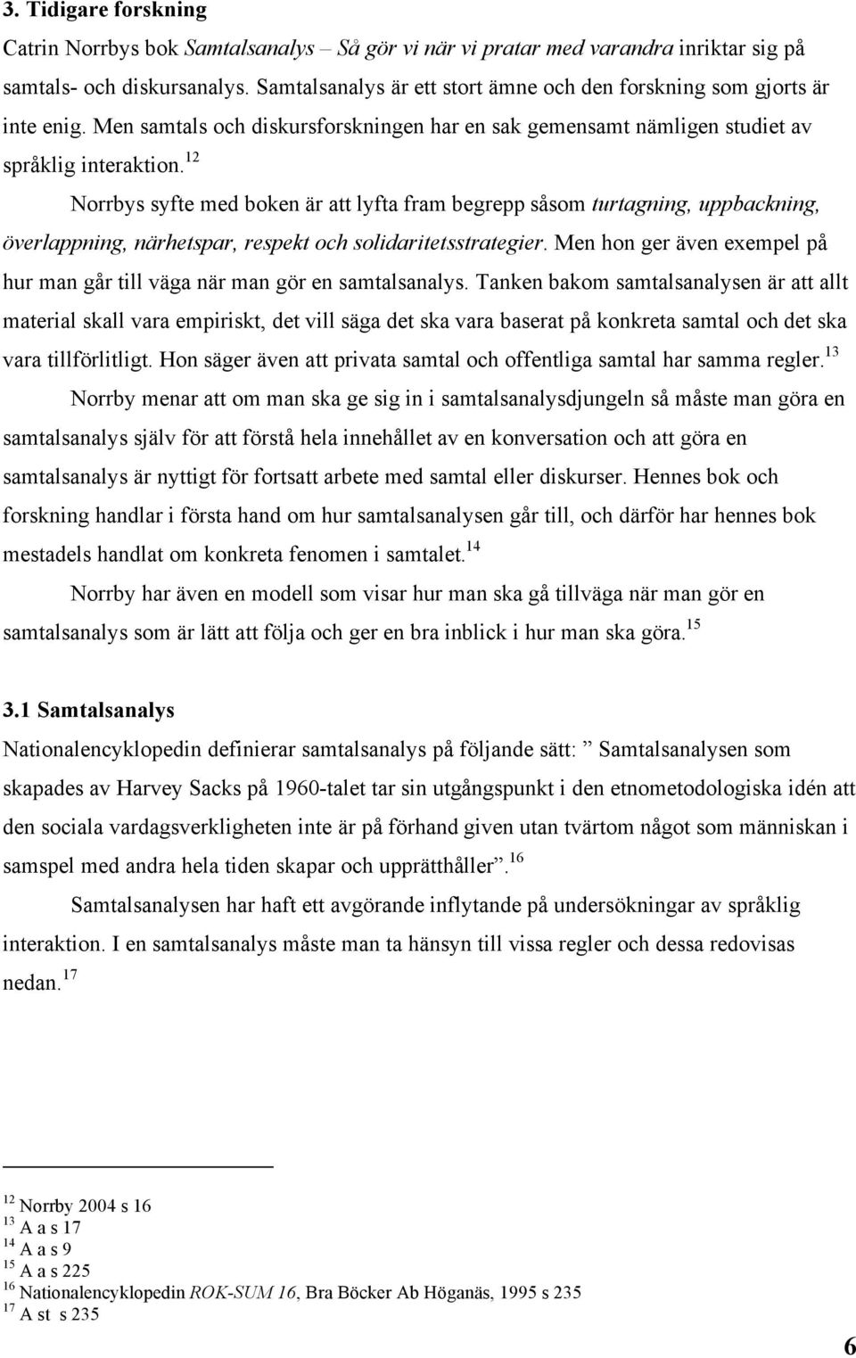 12 Norrbys syfte med boken är att lyfta fram begrepp såsom turtagning, uppbackning, överlappning, närhetspar, respekt och solidaritetsstrategier.