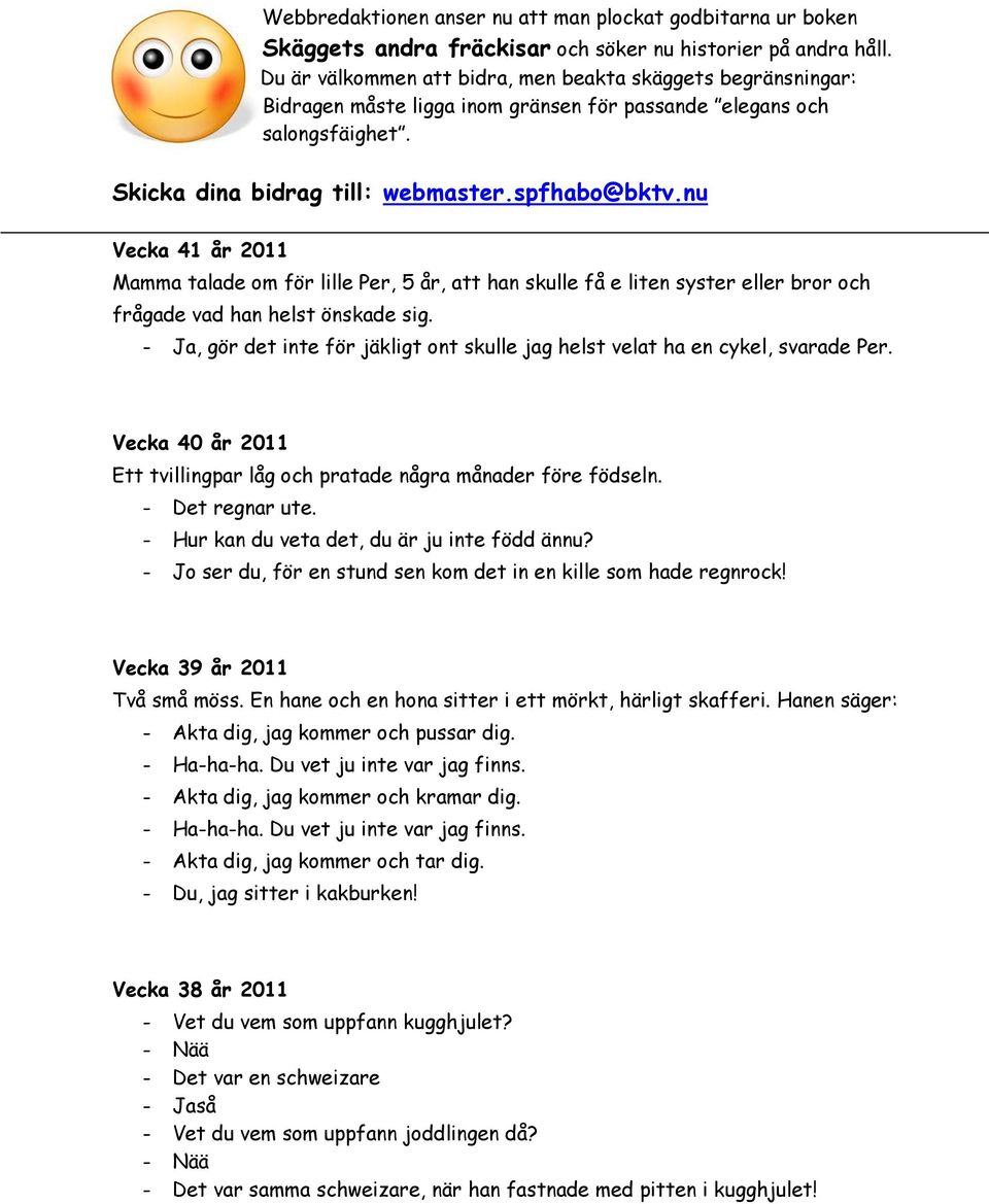 - Hur kan du veta det, du är ju inte född ännu? - Jo ser du, för en stund sen kom det in en kille som hade regnrock! Vecka 39 år 2011 Två små möss.