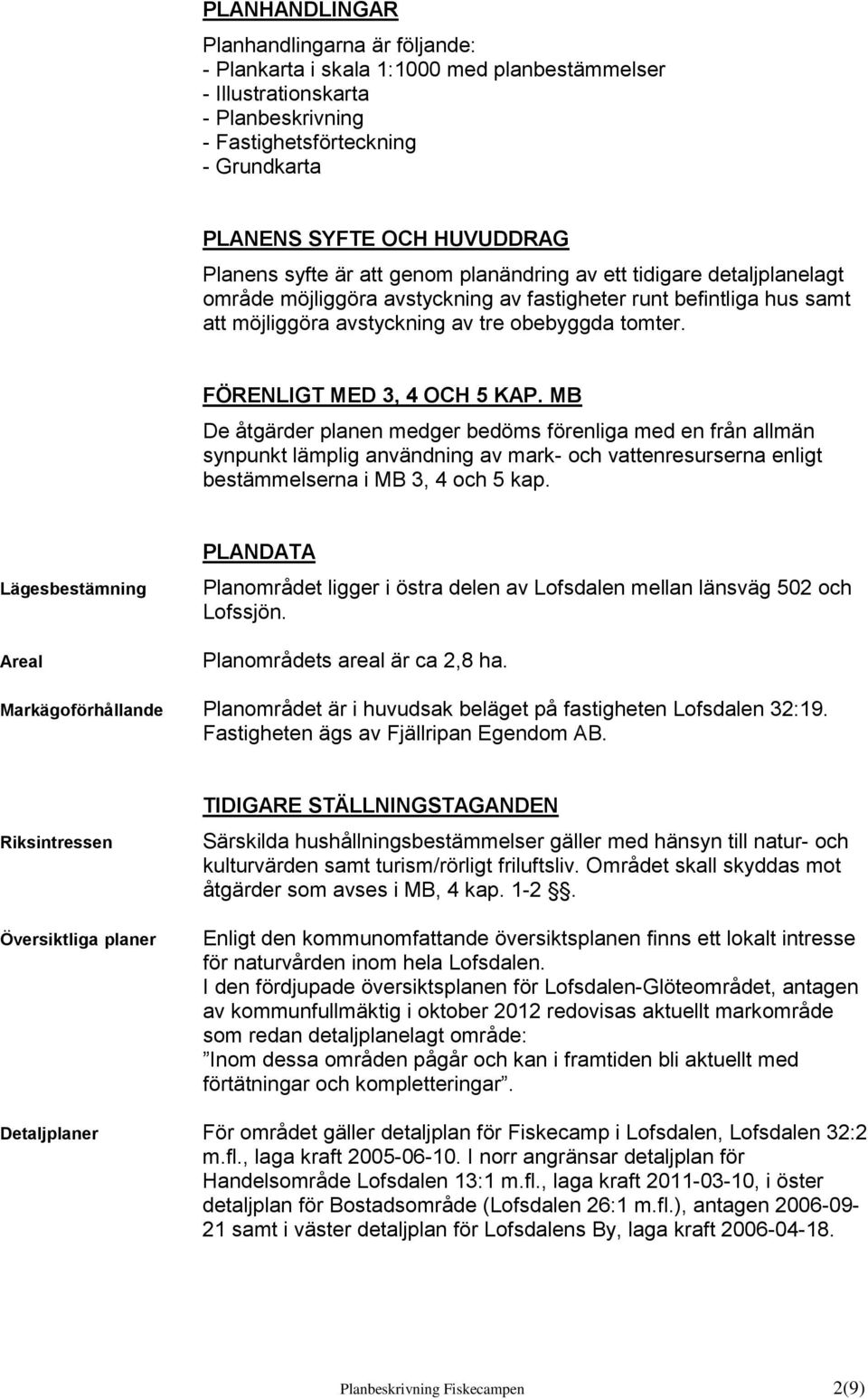 FÖRENLIGT MED 3, 4 OCH 5 KAP. MB De åtgärder planen medger bedöms förenliga med en från allmän synpunkt lämplig användning av mark- och vattenresurserna enligt bestämmelserna i MB 3, 4 och 5 kap.