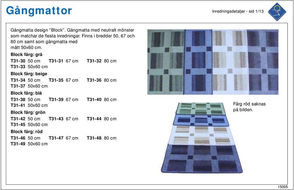 Block färg: grå T31-30 50 cm T31-31 67 cm T31-32 80 cm T31-33 50x60 cm Block färg: beige T31-34 50 cm T31-35 67 cm T31-36 80 cm T31-37 50x60 cm