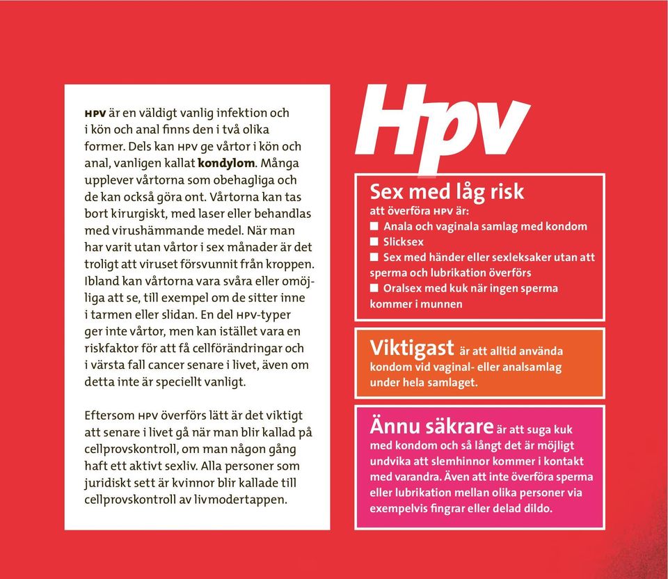 När man har varit utan vårtor i sex månader är det troligt att viruset försvunnit från kroppen.