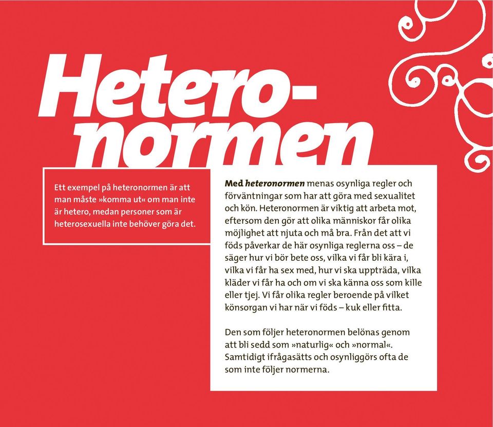 Heteronormen är viktig att arbeta mot, eftersom den gör att olika människor får olika möjlighet att njuta och må bra.