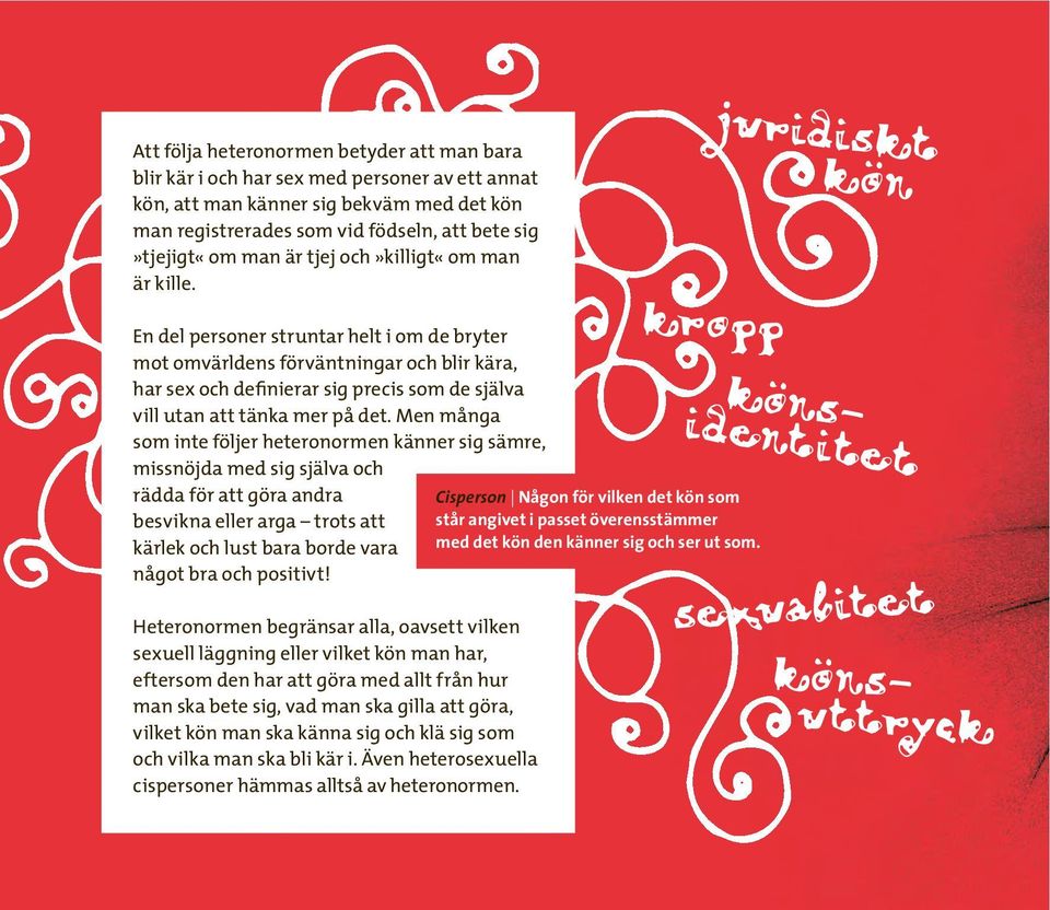 En del personer struntar helt i om de bryter mot omvärldens förväntningar och blir kära, har sex och definierar sig precis som de själva vill utan att tänka mer på det.