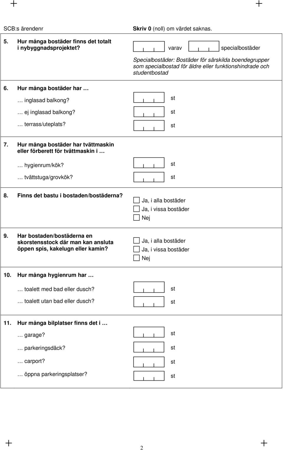 terrass/uteplats? 7. Hur många boäder har tvättmaskin eller förberett för tvättmaskin i hygienrum/kök? tvättuga/grovkök? 8. Finns det bau i boaden/boäderna?, i alla boäder, i vissa boäder 9.