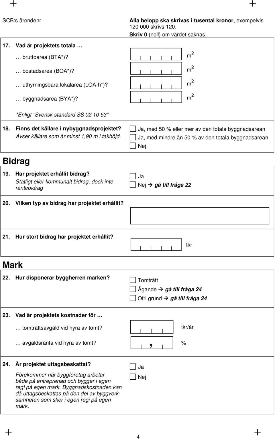 , med 50 % eller mer av den totala byggnadsarean, med mindre än 50 % av den totala byggnadsarean Bidrag 19. Har projektet erhållit bidrag?