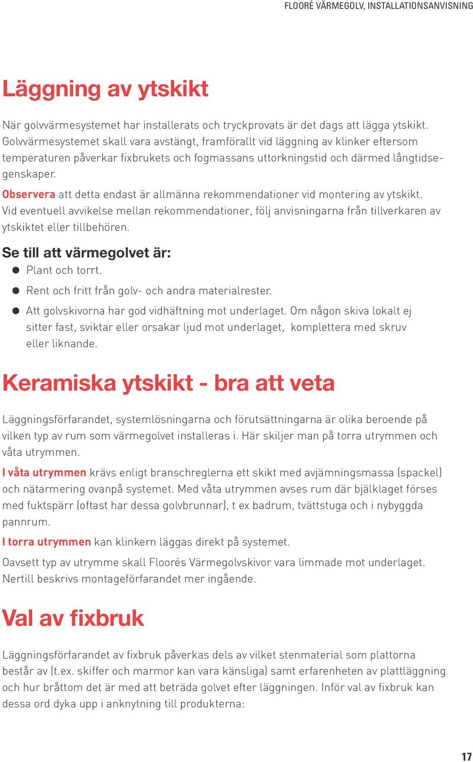 Observera att detta endast är allmänna rekommendationer vid montering av ytskikt. Vid eventuell avvikelse mellan rekommendationer, följ anvisningarna från tillverkaren av ytskiktet eller tillbehören.