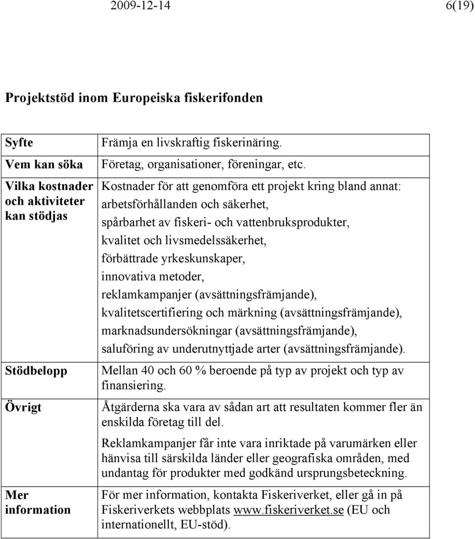 yrkeskunskaper, innovativa metoder, reklamkampanjer (avsättningsfrämjande), kvalitetscertifiering och märkning (avsättningsfrämjande), marknadsundersökningar (avsättningsfrämjande), saluföring av