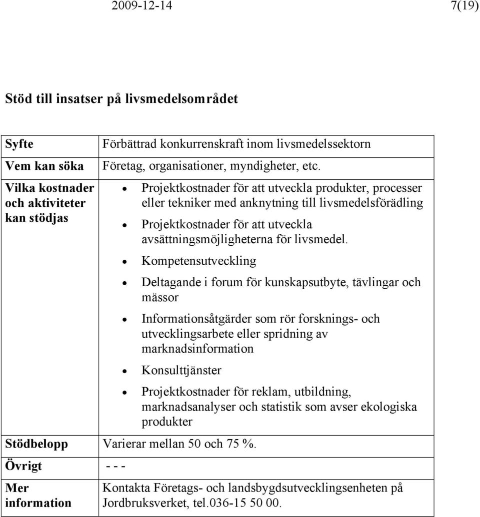 Kompetensutveckling Deltagande i forum för kunskapsutbyte, tävlingar och mässor Informationsåtgärder som rör forsknings- och utvecklingsarbete eller spridning av marknads Konsulttjänster