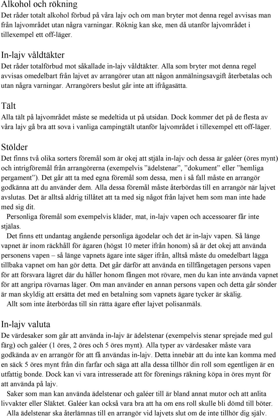 Alla som bryter mot denna regel avvisas omedelbart från lajvet av arrangörer utan att någon anmälningsavgift återbetalas och utan några varningar. Arrangörers beslut går inte att ifrågasätta.