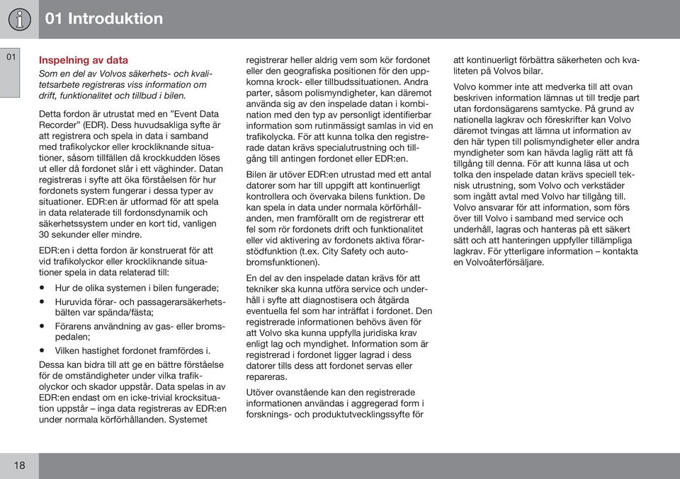 Dess huvudsakliga syfte är att registrera och spela in data i samband med trafikolyckor eller krockliknande situationer, såsom tillfällen då krockkudden löses ut eller då fordonet slår i ett