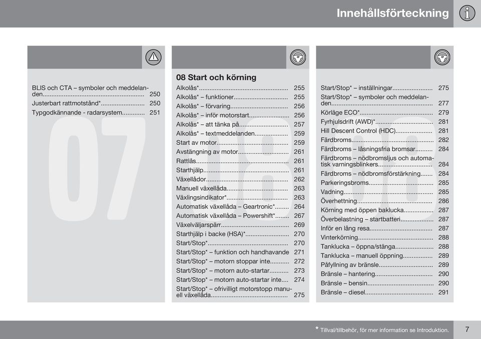 .. 261 Starthjälp... 261 Växellådor... 262 Manuell växellåda... 263 Växlingsindikator*... 263 Automatisk växellåda Geartronic*... 264 Automatisk växellåda Powershift*... 267 Växelväljarspärr.